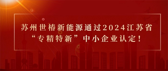 喜報(bào)！熱烈祝賀蘇州世椿新能源通過(guò)2024江蘇省“專(zhuān)精特新”中小企業(yè)認(rèn)定！